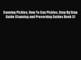 [DONWLOAD] Canning Pickles How To Can Pickles Step By Step Guide (Canning and Preserving Guides