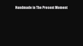 Read Handmade in The Present Moment Ebook Free