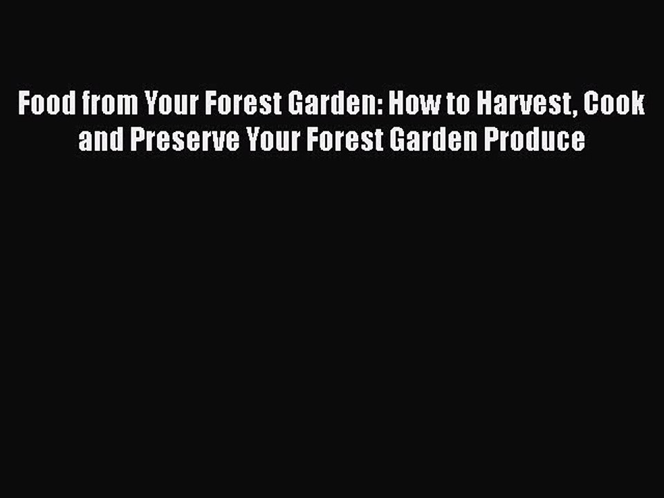 Read Food from Your Forest Garden: How to Harvest Cook and Preserve Your Forest Garden Produce