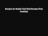 [DONWLOAD] Recipes for Health: Fish (Fish Recipes/Fish Cooking) Free PDF