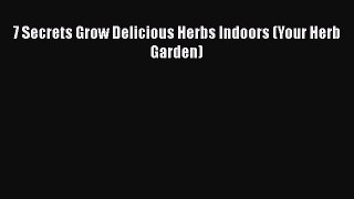 [DONWLOAD] 7 Secrets Grow Delicious Herbs Indoors (Your Herb Garden)  Read Online