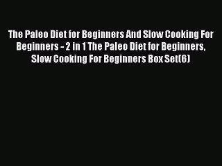 [DONWLOAD] The Paleo Diet for Beginners And Slow Cooking For Beginners - 2 in 1 The Paleo Diet