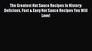 [PDF] The Greatest Hot Sauce Recipes In History: Delicious Fast & Easy Hot Sauce Recipes You