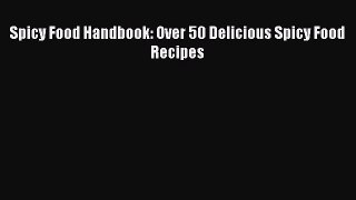 [DONWLOAD] Spicy Food Handbook: Over 50 Delicious Spicy Food Recipes  Full EBook