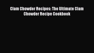 [DONWLOAD] Clam Chowder Recipes: The Ultimate Clam Chowder Recipe Cookbook  Full EBook