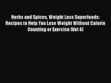 [DONWLOAD] Herbs and Spices Weight Loss Superfoods: Recipes to Help You Lose Weight Without