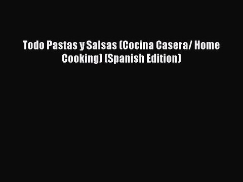 Read Todo Pastas y Salsas (Cocina Casera/ Home Cooking) (Spanish Edition) PDF Free