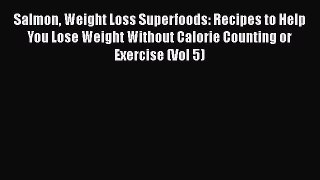 [DONWLOAD] Salmon Weight Loss Superfoods: Recipes to Help You Lose Weight Without Calorie Counting