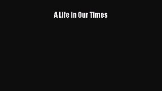 Read A Life in Our Times Ebook Free