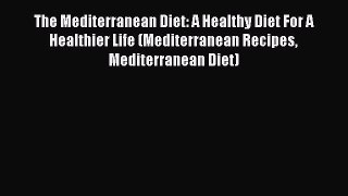 [DONWLOAD] The Mediterranean Diet: A Healthy Diet For A Healthier Life (Mediterranean Recipes