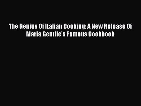 Read The Genius Of Italian Cooking: A New Release Of Maria Gentile's Famous Cookbook Ebook