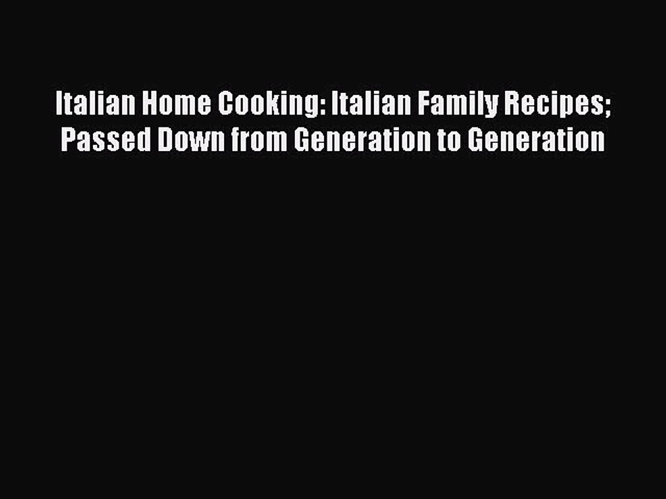 Read Italian Home Cooking: Italian Family Recipes Passed Down from Generation to Generation