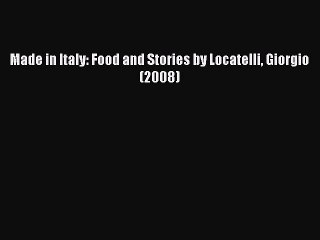 Read Made in Italy: Food and Stories by Locatelli Giorgio (2008) Ebook Online