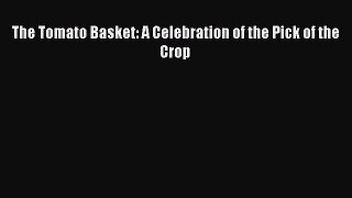 [DONWLOAD] The Tomato Basket: A Celebration of the Pick of the Crop Free PDF