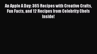 [DONWLOAD] An Apple A Day: 365 Recipes with Creative Crafts Fun Facts and 12 Recipes from Celebrity