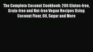 [DONWLOAD] The Complete Coconut Cookbook: 200 Gluten-free Grain-free and Nut-free Vegan Recipes