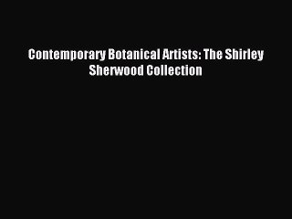 [Download PDF] Contemporary Botanical Artists: The Shirley Sherwood Collection Read Online