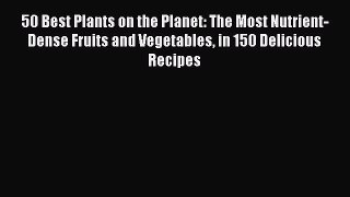 [DONWLOAD] 50 Best Plants on the Planet: The Most Nutrient-Dense Fruits and Vegetables in 150