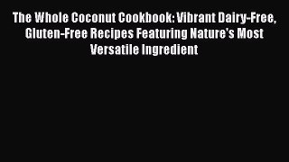 [DONWLOAD] The Whole Coconut Cookbook: Vibrant Dairy-Free Gluten-Free Recipes Featuring Nature's
