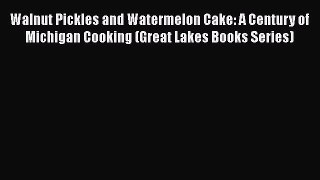 [DONWLOAD] Walnut Pickles and Watermelon Cake: A Century of Michigan Cooking (Great Lakes Books