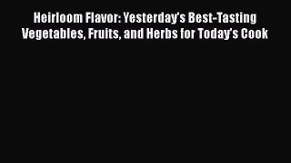 [DONWLOAD] Heirloom Flavor: Yesterday's Best-Tasting Vegetables Fruits and Herbs for Today's