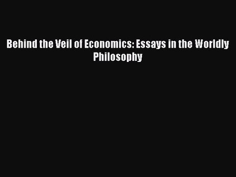 Read Behind the Veil of Economics: Essays in the Worldly Philosophy Ebook Free