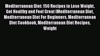 [DONWLOAD] Mediterranean Diet: 150 Recipes to Lose Weight Get Healthy and Feel Great (Mediterranean