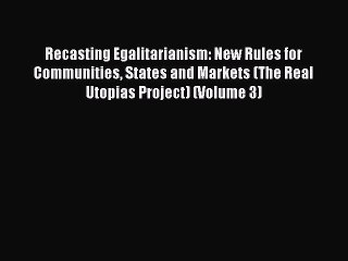 Read Recasting Egalitarianism: New Rules for Communities States and Markets (The Real Utopias