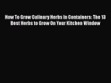 [DONWLOAD] How To Grow Culinary Herbs In Containers: The 13 Best Herbs to Grow On Your Kitchen