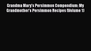 [DONWLOAD] Grandma Mary's Persimmon Compendium: My Grandmother's Persimmon Recipes (Volume