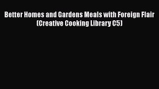 [PDF] Better Homes and Gardens Meals with Foreign Flair (Creative Cooking Library C5) Free