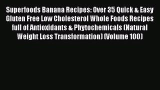 [DONWLOAD] Superfoods Banana Recipes: Over 35 Quick & Easy Gluten Free Low Cholesterol Whole