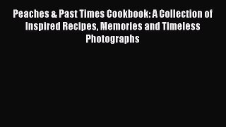 [DONWLOAD] Peaches & Past Times Cookbook: A Collection of Inspired Recipes Memories and Timeless