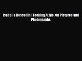 [Download PDF] Isabella Rossellini: Looking At Me: On Pictures and Photographs PDF Online
