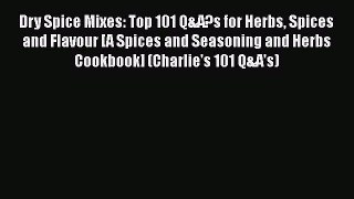 [DONWLOAD] Dry Spice Mixes: Top 101 Q&A?s for Herbs Spices and Flavour [A Spices and Seasoning