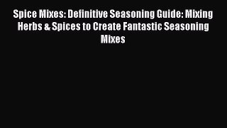 [PDF] Spice Mixes: Definitive Seasoning Guide: Mixing Herbs & Spices to Create Fantastic Seasoning