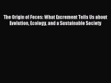 Read The Origin of Feces: What Excrement Tells Us about Evolution Ecology and a Sustainable