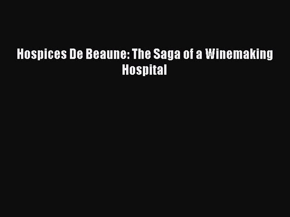 Download Hospices De Beaune: The Saga of a Winemaking Hospital PDF Free