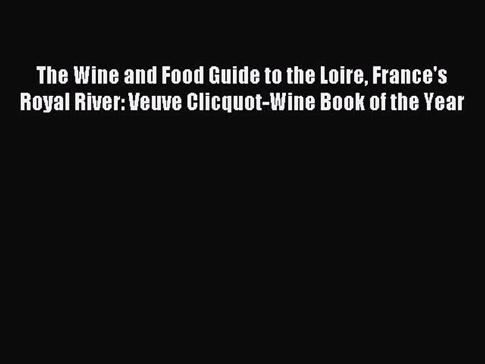 Read The Wine and Food Guide to the Loire France's Royal River: Veuve Clicquot-Wine Book of
