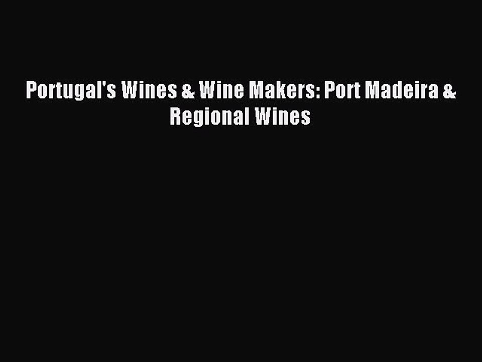 Read Portugal's Wines & Wine Makers: Port Madeira & Regional Wines PDF Online