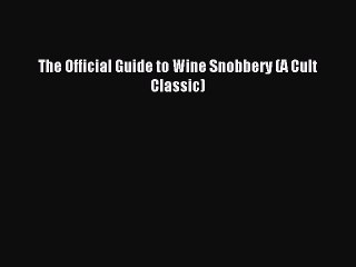 Read The Official Guide to Wine Snobbery (A Cult Classic) Ebook Free