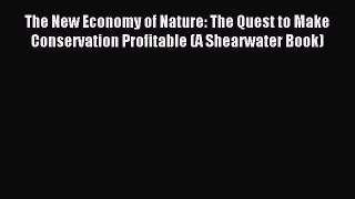 Read The New Economy of Nature: The Quest to Make Conservation Profitable (A Shearwater Book)