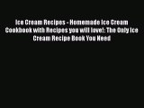 Download Ice Cream Recipes - Homemade Ice Cream Cookbook with Recipes you will love!: The Only