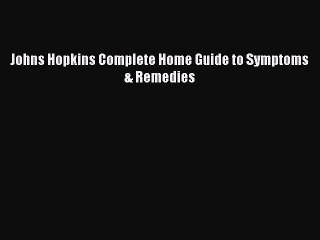 [PDF] Johns Hopkins Complete Home Guide to Symptoms & Remedies [Download] Online