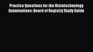 Read Practice Questions for the Histotechnology Examinations: Board of Registry Study Guide