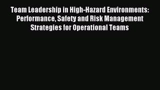 Read Team Leadership in High-Hazard Environments: Performance Safety and Risk Management Strategies