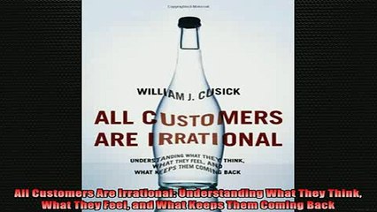 READ book  All Customers Are Irrational Understanding What They Think What They Feel and What Keeps Full Free