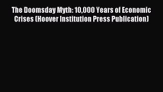 Read The Doomsday Myth: 10000 Years of Economic Crises (Hoover Institution Press Publication)