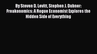 Download By Steven D. Levitt Stephen J. Dubner: Freakonomics: A Rogue Economist Explores the
