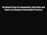 Read The Natural Step for Communities: How Cities and Towns can Change to Sustainable Practices